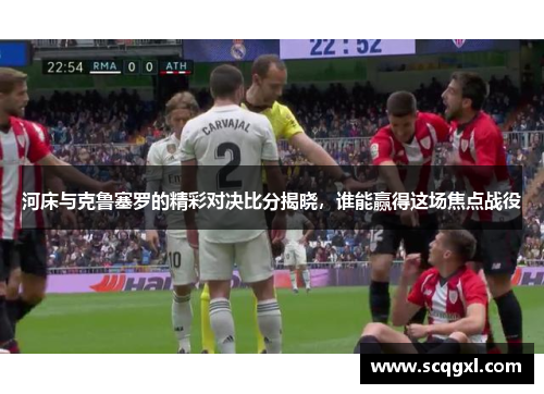 河床与克鲁塞罗的精彩对决比分揭晓，谁能赢得这场焦点战役