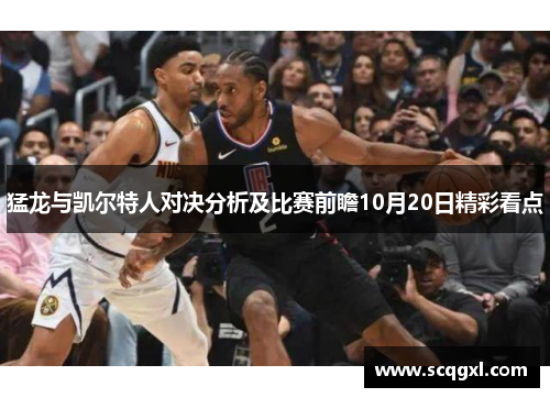 猛龙与凯尔特人对决分析及比赛前瞻10月20日精彩看点